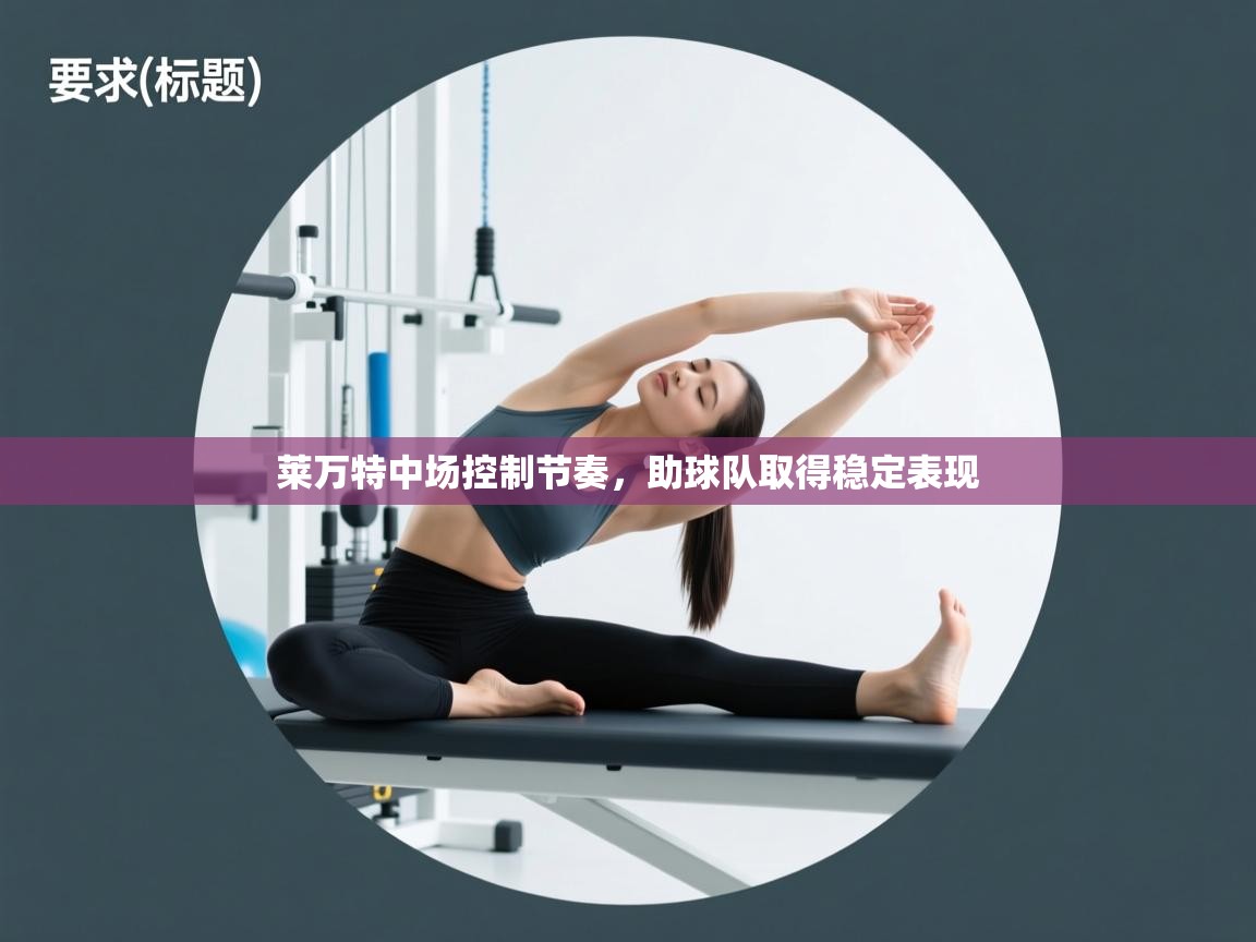 开运体育登录入口-莱万特中场控制节奏，助球队取得稳定表现  第4张