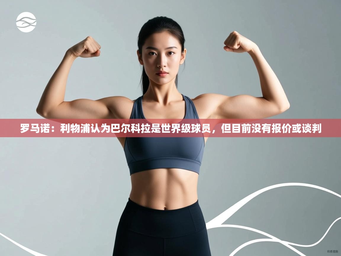 开云体育安卓APK下载-罗马诺：利物浦认为巴尔科拉是世界级球员，但目前没有报价或谈判  第2张