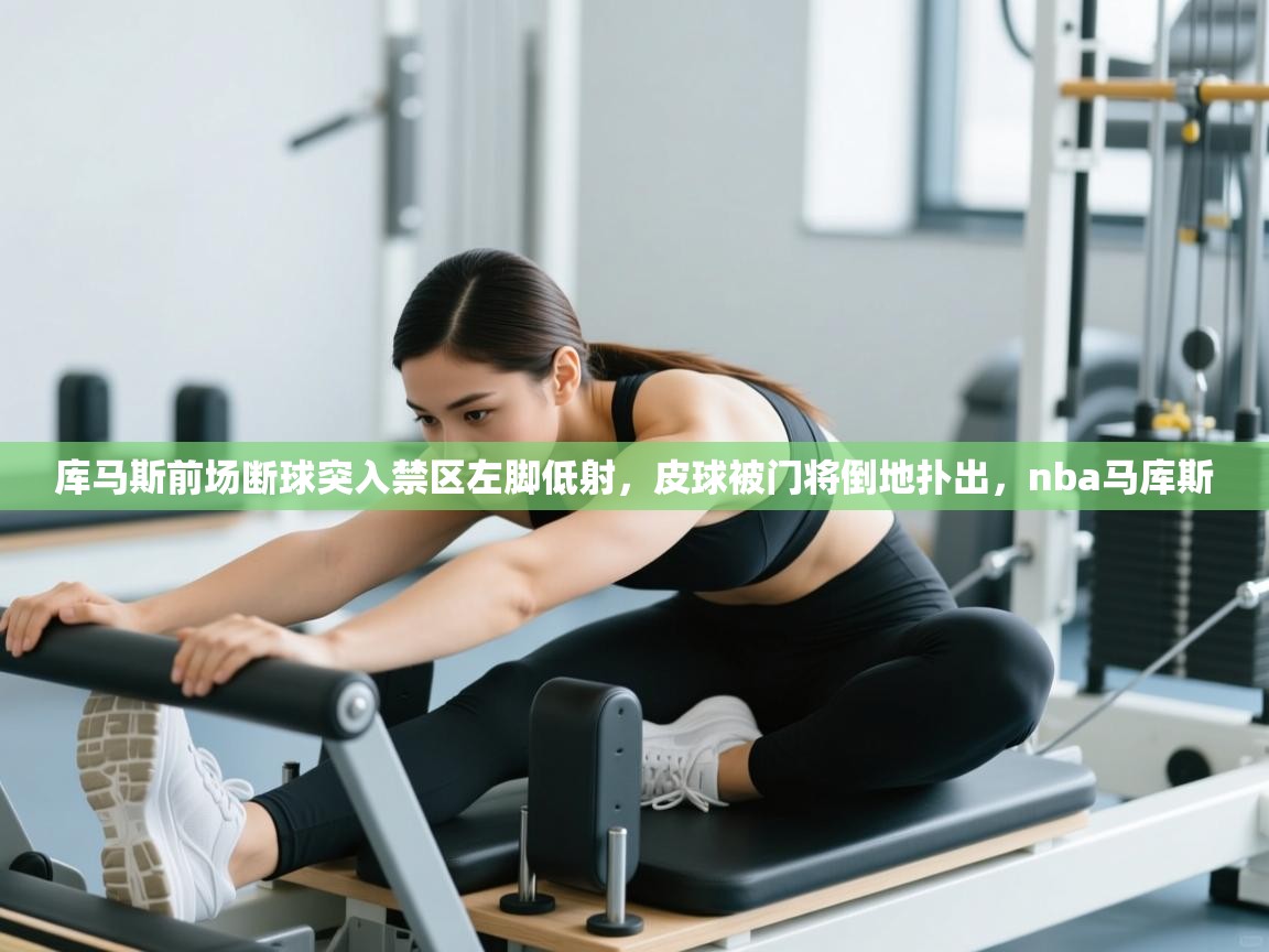 开云体育多语言中文版-库马斯前场断球突入禁区左脚低射，皮球被门将倒地扑出，nba马库斯  第1张