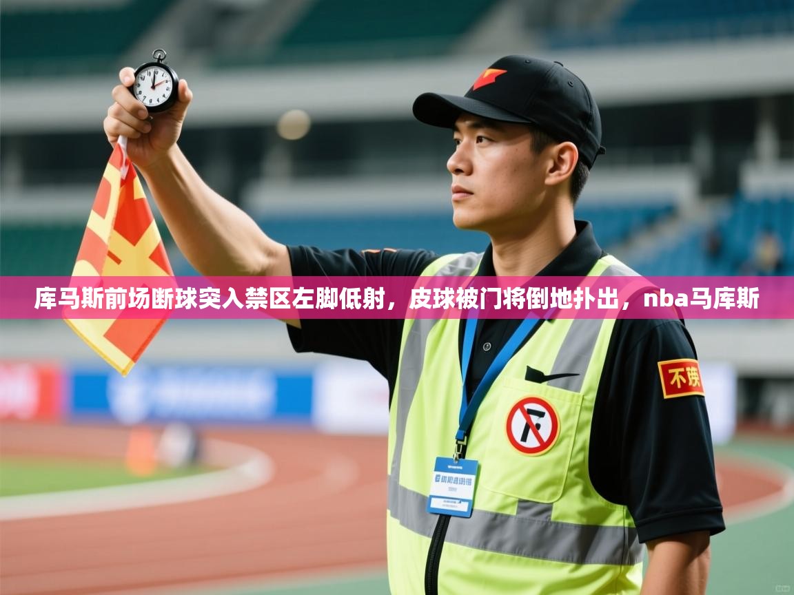 开云体育多语言中文版-库马斯前场断球突入禁区左脚低射，皮球被门将倒地扑出，nba马库斯  第2张