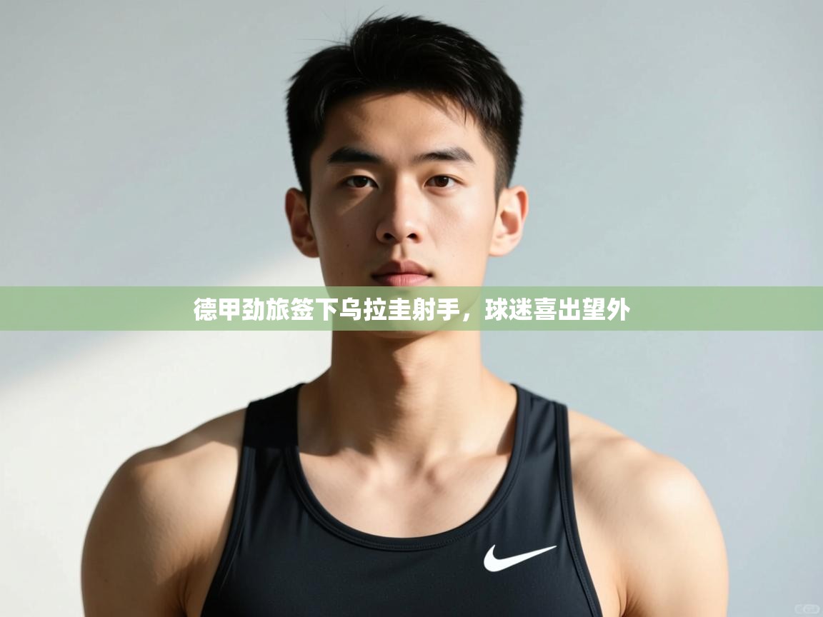 开云体育入口手机版-德甲劲旅签下乌拉圭射手，球迷喜出望外  第4张