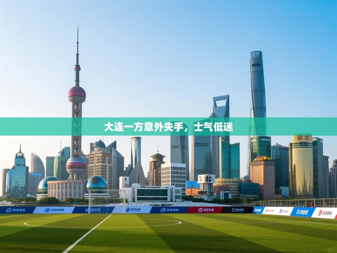 开云体育iOS安装教程-大连一方意外失手，士气低迷  第3张